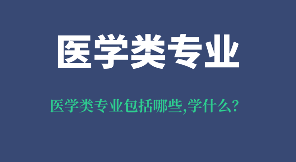醫(yī)學(xué)類專業(yè)包括哪些專業(yè),醫(yī)學(xué)類專業(yè)就業(yè)前景怎么樣？