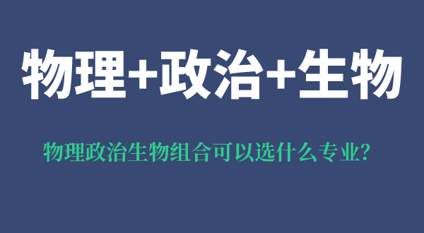 物理政治生物組合可以選什么專業(yè),有什么優(yōu)勢(shì)和風(fēng)險(xiǎn)？