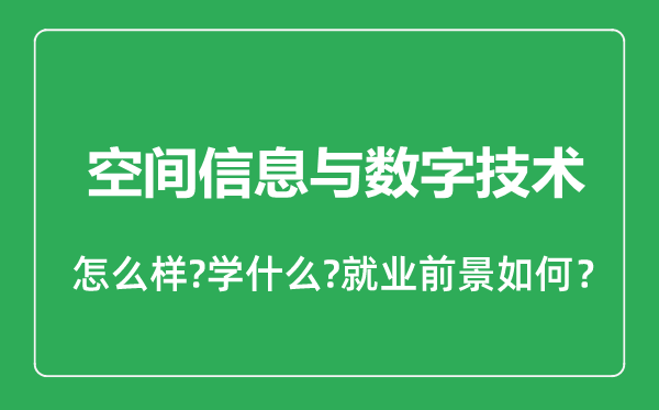 空間信息與數(shù)字技術(shù)專(zhuān)業(yè)怎么樣,空間信息與數(shù)字技術(shù)專(zhuān)業(yè)就業(yè)方向及前景分析