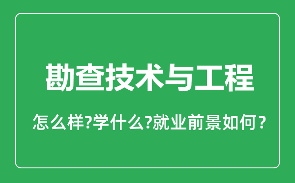 勘查技術與工程專業(yè)怎么樣,勘查技術與工程專業(yè)就業(yè)方向及前景分析