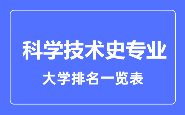 2023年全國科學(xué)技術(shù)史專業(yè)大學(xué)排名一覽表