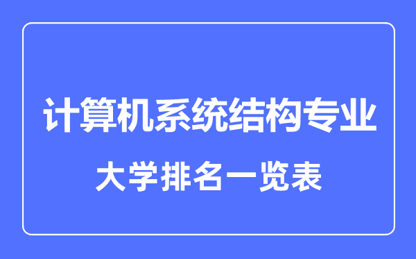 2023年全國計(jì)算機(jī)系統(tǒng)結(jié)構(gòu)專業(yè)大學(xué)排名一覽表