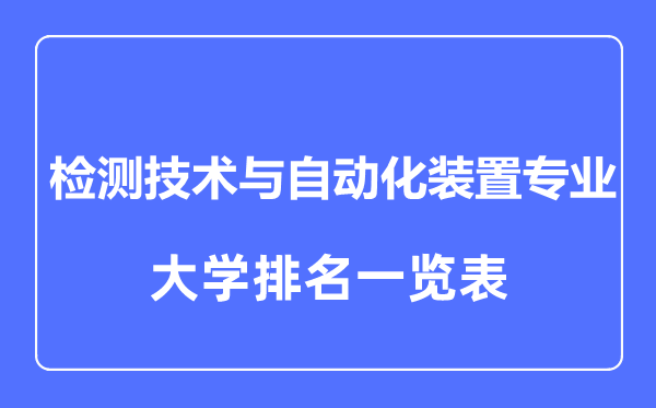 2023年全國(guó)檢測(cè)技術(shù)與自動(dòng)化裝置專(zhuān)業(yè)大學(xué)排名一覽表