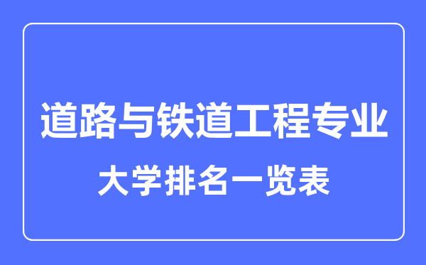 2023年全國(guó)道路與鐵道工程專業(yè)大學(xué)排名一覽表