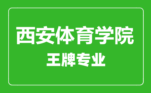 西安體育學(xué)院王牌專(zhuān)業(yè)有哪些,西安體育學(xué)院最好的專(zhuān)業(yè)是什么