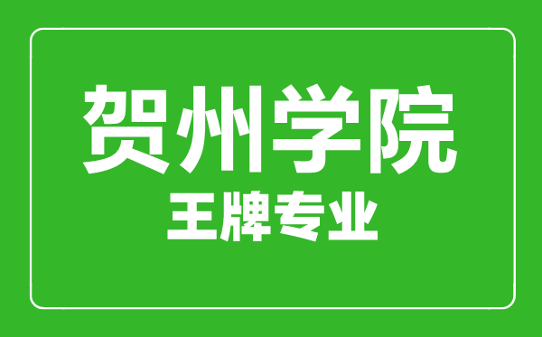 賀州學院王牌專業(yè)有哪些,賀州學院最好的專業(yè)是什么