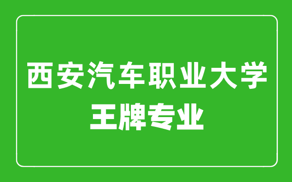 西安汽車職業(yè)大學王牌專業(yè)有哪些,最好的專業(yè)是什么