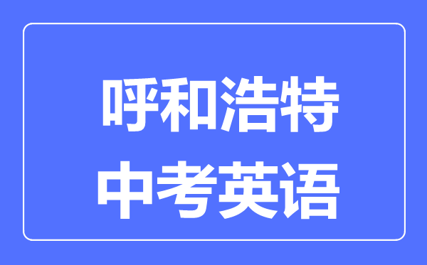 呼和浩特中考英語滿分是多少分,考試時間多長