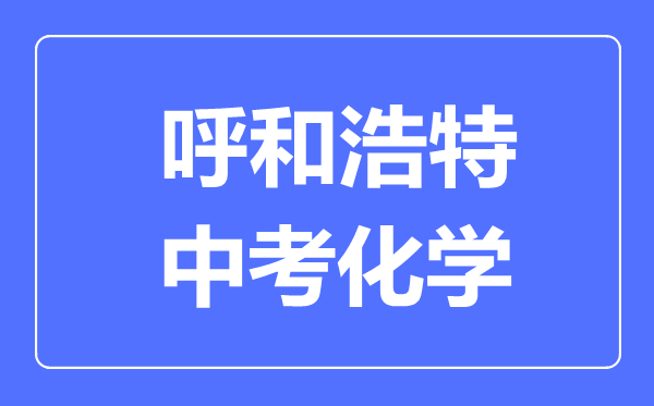 呼和浩特中考化學(xué)滿分是多少分,考試時(shí)間多長