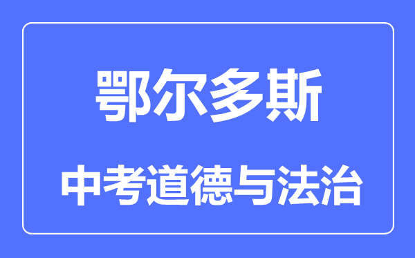 鄂爾多斯中考道德與法治滿分是多少分,考試時(shí)間多長(zhǎng)