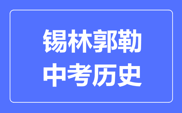 錫林郭勒中考?xì)v史滿分是多少分,考試時間多長