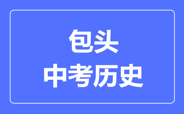 包頭市中考?xì)v史滿分是多少分,考試時間多長