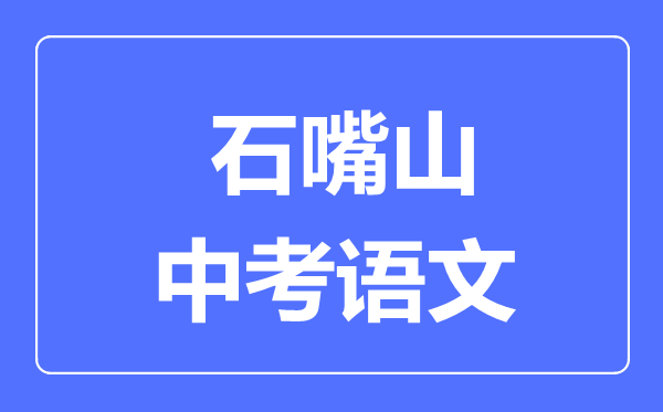 石嘴山市中考語文滿分是多少分,考試時(shí)間多長