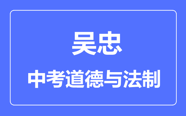 吳忠市中考道德與法治滿分是多少分,考試時(shí)間多長