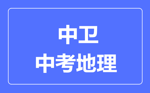 中衛(wèi)市中考地理滿分是多少分,考試時(shí)間多長(zhǎng)