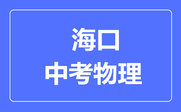 海口市中考物理滿分是多少分,考試時間多長