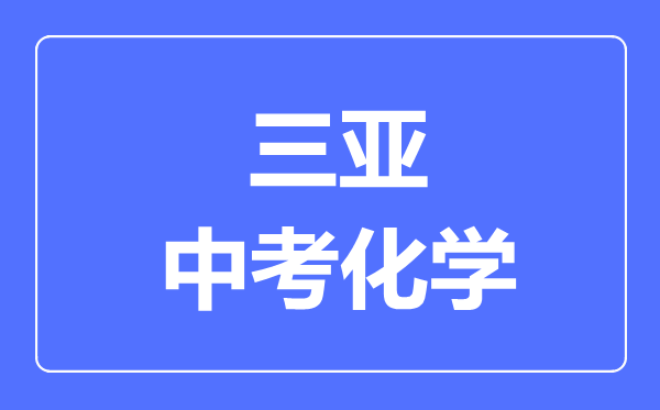 三亞市中考化學滿分是多少分,考試時間多長