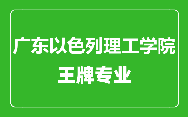 廣東以色列理工學院王牌專業(yè)有哪些,廣東以色列理工學院最好的專業(yè)是什么