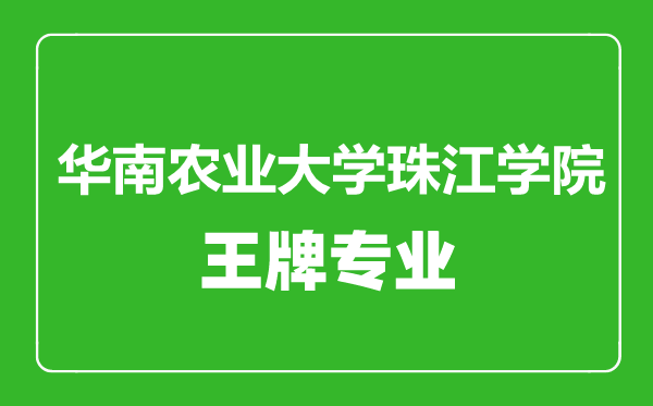 華南農(nóng)業(yè)大學(xué)珠江學(xué)院王牌專業(yè)有哪些,華南農(nóng)業(yè)大學(xué)珠江學(xué)院最好的專業(yè)是什么