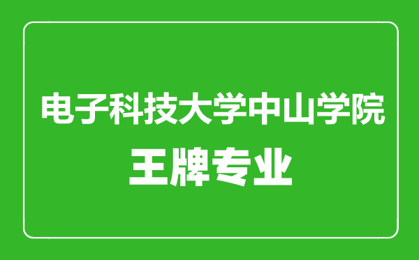 電子科技大學(xué)中山學(xué)院王牌專(zhuān)業(yè)有哪些,電子科技大學(xué)中山學(xué)院最好的專(zhuān)業(yè)是什么