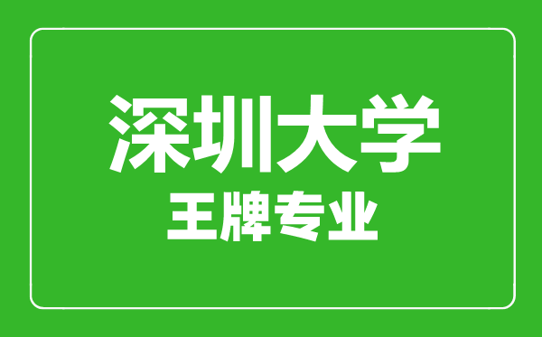 深圳大學王牌專業(yè)有哪些,深圳大學最好的專業(yè)是什么
