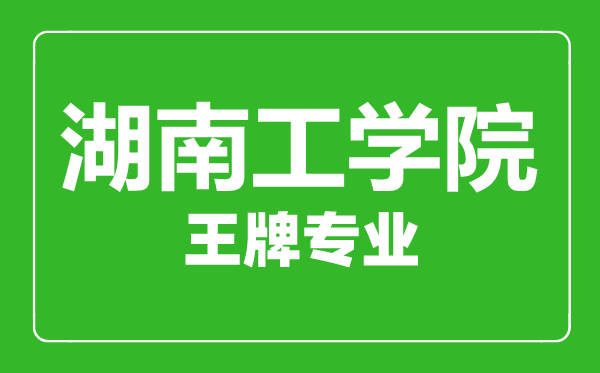 湖南工學院王牌專業(yè)有哪些,湖南工學院最好的專業(yè)是什么