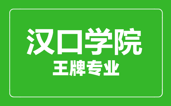 漢口學(xué)院王牌專(zhuān)業(yè)有哪些,漢口學(xué)院最好的專(zhuān)業(yè)是什么