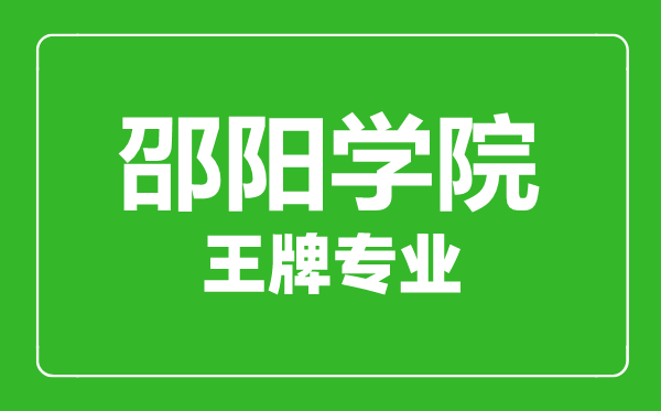 邵陽(yáng)學(xué)院王牌專業(yè)有哪些,邵陽(yáng)學(xué)院最好的專業(yè)是什么