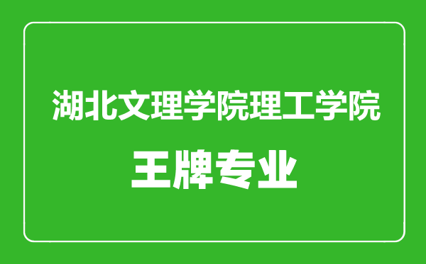 湖北文理學(xué)院理工學(xué)院王牌專業(yè)有哪些,湖北文理學(xué)院理工學(xué)院最好的專業(yè)是什么