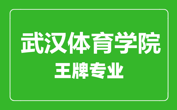 武漢體育學院王牌專業(yè)有哪些,武漢體育學院最好的專業(yè)是什么