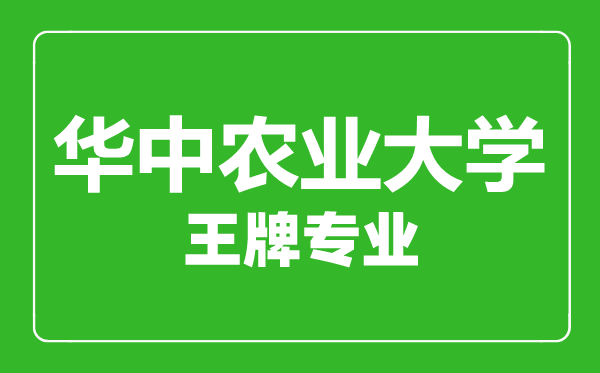 華中農(nóng)業(yè)大學王牌專業(yè)有哪些,華中農(nóng)業(yè)大學最好的專業(yè)是什么