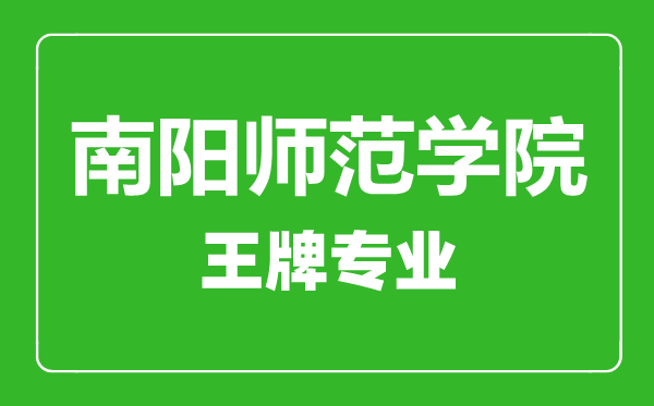 南陽(yáng)師范學(xué)院王牌專(zhuān)業(yè)有哪些,南陽(yáng)師范學(xué)院最好的專(zhuān)業(yè)是什么