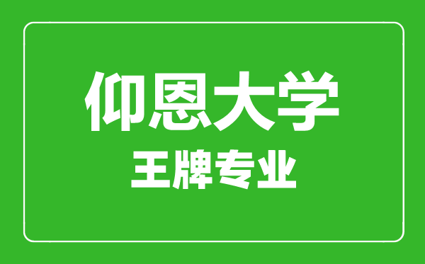 仰恩大學(xué)王牌專(zhuān)業(yè)有哪些,仰恩大學(xué)最好的專(zhuān)業(yè)是什么