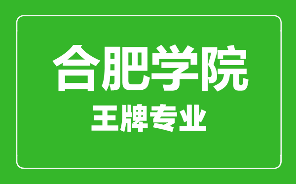 合肥學(xué)院王牌專(zhuān)業(yè)有哪些,合肥學(xué)院最好的專(zhuān)業(yè)是什么