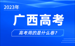 2023年廣西高考用的是什么卷_廣西高考試卷是全國(guó)幾卷