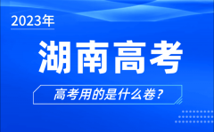 <b>2023年湖南高考用的是什么卷_湖南高考試卷是全國幾卷</b>