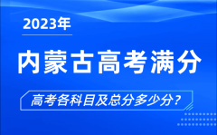 內(nèi)蒙古高考滿分是多少_2023年內(nèi)蒙古高考各科目總分多少分?