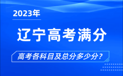 遼寧高考滿分是多少_2023年遼寧高考各科目總分多少分?
