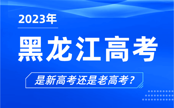 2023年黑龍江高考分文理科嗎,是新高考還是老高考？