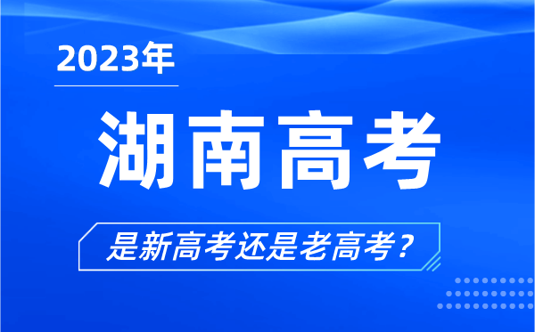2023年湖南高考分文理科嗎,是新高考還是老高考？