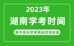 <b>2023年湖南省高中學考具體時間_湖南各科會考什么時候</b>