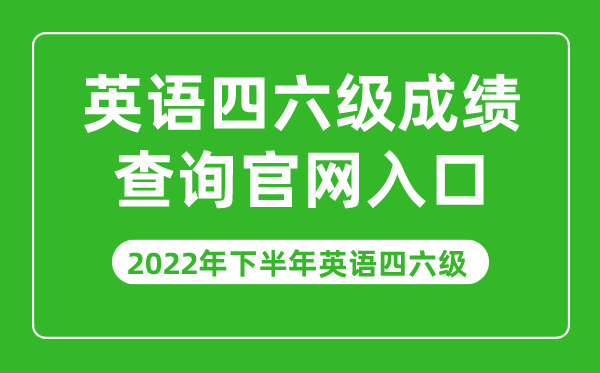 2022年下半年英語(yǔ)四六級(jí)成績(jī)查詢官網(wǎng)入口