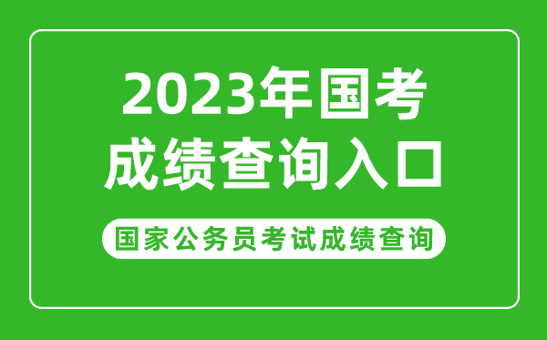 2023年國家公務(wù)員考試成績查詢?nèi)肟?國考成績查詢時間
