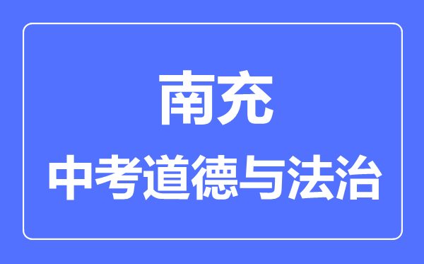 南充市中考道德與法制滿分是多少分,考試時間多長