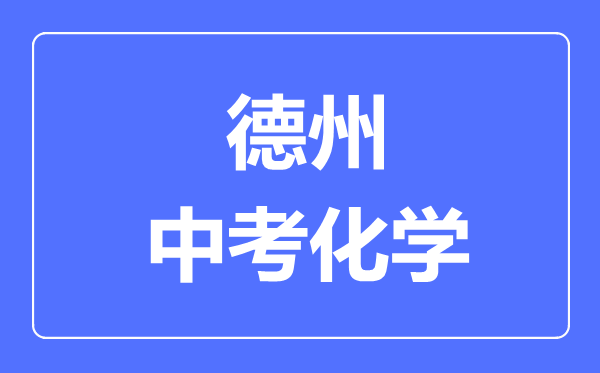 德州中考化學(xué)滿(mǎn)分是多少分,考試時(shí)間多長(zhǎng)