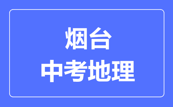 煙臺中考地理滿分是多少分,考試時(shí)間多長