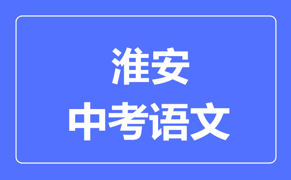 淮安中考語文滿分是多少分,考試時(shí)間多長