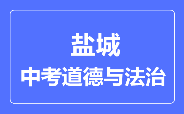 鹽城市中考道德與法制滿(mǎn)分是多少分,考試時(shí)間多長(zhǎng)
