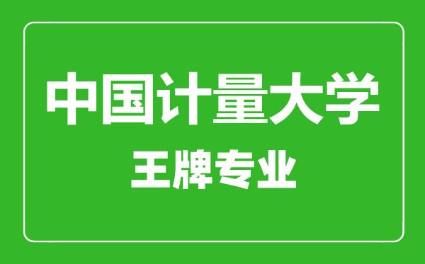 中國計量大學(xué)王牌專業(yè)有哪些,中國計量大學(xué)最好的專業(yè)是什么