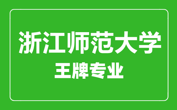 浙江師范學(xué)院王牌專(zhuān)業(yè)有哪些,浙江師范學(xué)院最好的專(zhuān)業(yè)是什么